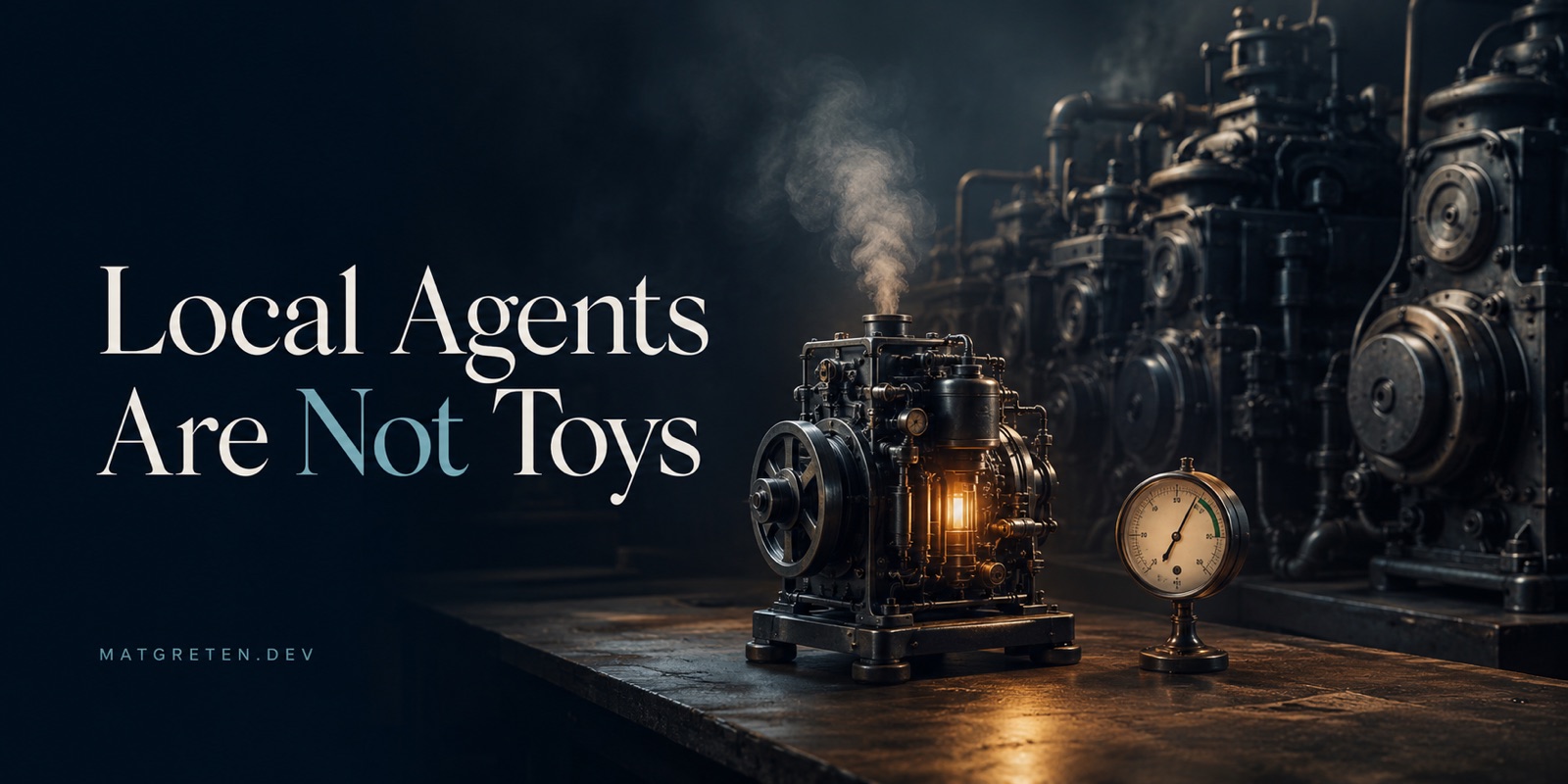 A small glowing brass engine sits on a workbench beside a pressure gauge in the healthy range, dwarfed by a row of larger dormant machines in the background, steam rising. Title text: Local Agents Are Not Toys. Site identifier: MATGRETEN.DEV.